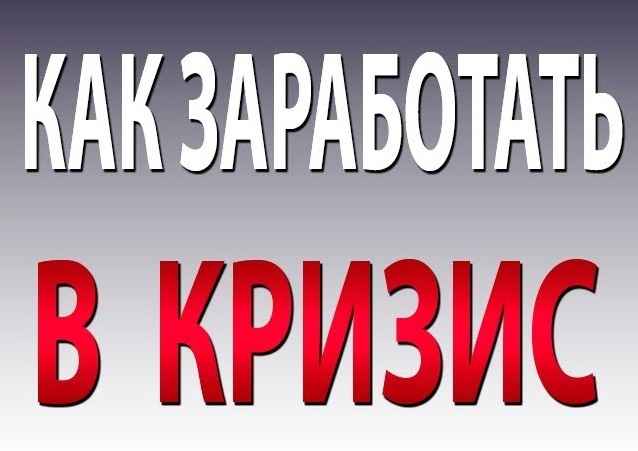 Кризис. Как зарабатывать? Кризис. Как зарабатывать?